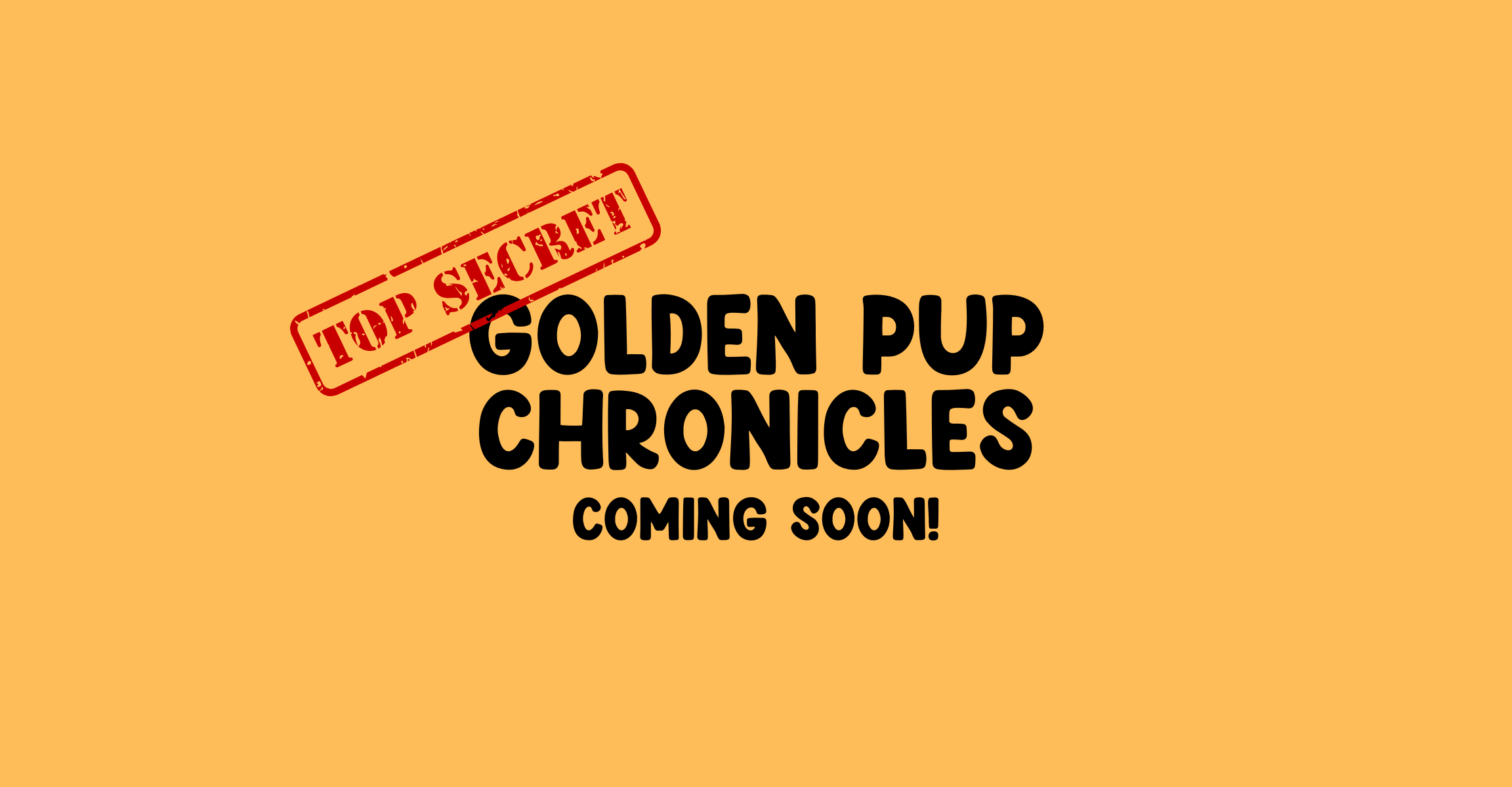 Golden Pup Chronicles logo with a red top secret stamp slightly angled over the "G" in Golden. Also says "Coming Soon"